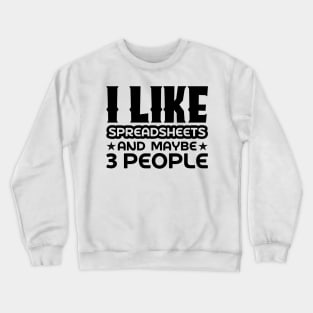 I like spreadsheets and maybe 3 people Crewneck Sweatshirt